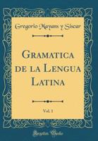 Gramatica de la lengua latina; Volume 1 0274488671 Book Cover