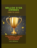 Ballon d'Or Awards 1956 to 2023: Football's Most Prestigious Accolade B0CM6S8KF2 Book Cover