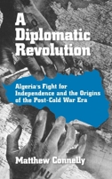 A Diplomatic Revolution: Algeria's Fight for Independence and the Origins of the Post-Cold War Era 0195145135 Book Cover