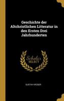 Geschichte Der Altchristlichen Litteratur in Den Ersten Drei Jahrhunderten 0526227079 Book Cover