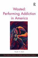 Wasted: Performing Addiction in America 1472442377 Book Cover