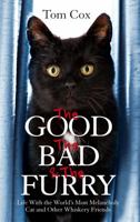 The Good, the Bad and the Furry: Life with the World's Most Melancholy Cat and Other Whiskery Friends 0751552399 Book Cover