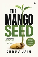 The Mango Seed: The wisdom of 100 classic self help books woven into one story B0H7XD1D8J Book Cover