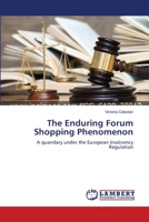 The Enduring Forum Shopping Phenomenon: A quandary under the European Insolvency Regulation 3659557404 Book Cover