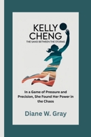 KELLY CHENG: The Sand Between the Storms: In a Game of Pressure and Precision, She Found Her Power in the Chaos B0FH76T1MZ Book Cover