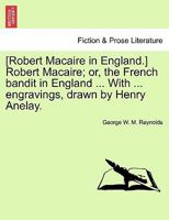 [Robert Macaire in England.] Robert Macaire; or, the French bandit in England ... With ... engravings, drawn by Henry Anelay. 1241240507 Book Cover