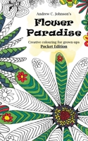 Flower Paradise: Creative colouring for grown-ups, Pocket Edition 1540626547 Book Cover