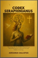 CODEX SERAPHINIANUS: Decoding the World Most Mysterious Illustrated Book of Surreal Art and Hidden Meaning B0FRXLM46X Book Cover
