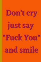 Don't Cry Just Say Fu** You And Smile - Notebook: signed Notebook/Journal Book to Write in, (6 x 9), 100 Pages, (Gift For Friends, ... & Kids ) - Inspirational & Motivational Quote 1676493255 Book Cover