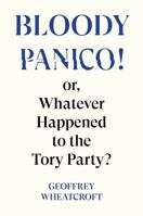 Bloody Panico: Or, Whatever Happened to The Tory Party 1804295752 Book Cover