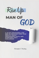 Rise Up, Man of God: A 40-Day Devotional for Men to Discover Their True Identity, Build Unshakeable Faith, and Overcome Life’s Challenges B0F1CRKNRW Book Cover