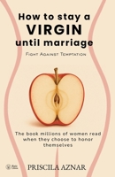 How to stay a virgin until marriage: Fight against temptation. The book millions of women read when they choose to honor themselves B0FLKBK9Q6 Book Cover