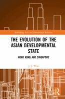 The Evolution of the Asian Developmental State: Hong Kong and Singapore 1138070262 Book Cover