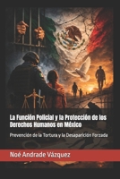 La Función Policial y la Protección de los Derechos Humanos en México: Prevención de la Tortura y la Desaparición Forzada (Spanish Edition) B0GSQZJPZ4 Book Cover