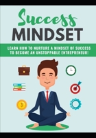 Success Mindset: Learn How To Nurture A Mindset Of Success To Become An Unstoppable Entrepreneur 1692796461 Book Cover