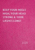 Keep Your Heels High, Your Head Strong & Your Lashes Long!: 2020 Diary, plan your life and reach your goals ladies 1704716357 Book Cover