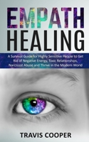 Empath Healing: A Survival Guide for Highly Sensitive People to Get Rid of Negative Energy, Toxic Relationships, Narcissist Abuse and Thrive in the Modern World 1706500041 Book Cover