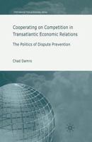 Cooperating on Competition in Transatlantic Economic Relations: The Politics of Dispute Prevention 1349541184 Book Cover