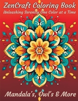 ZenCraft Coloring Book: Unleashing Serenity One Color at a Time: Mandala's, Owl's & More B0CFCWW5H3 Book Cover