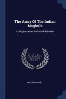 The Army of the Indian Moghuls: Its Organization and Administration 101673185X Book Cover