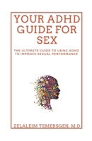 YOUR ADHD GUIDE FOR SEX: THE ULTIMATE GUIDE TO USING ADHD TO IMPROVE SEXUAL PERFORMANCE B087KWMFJ5 Book Cover