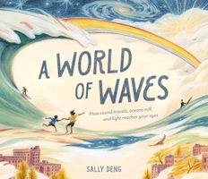 A World of Waves: How Sound Travels, Oceans Roll and Light Reaches Your Eyes B0H7R78KN9 Book Cover