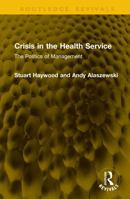 Crisis in the Health Service: The Politics of Management (Routledge Revivals) 1041338627 Book Cover