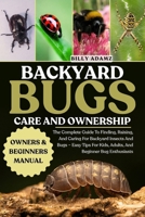 BACKYARD BUGS CARE AND OWNERSHIP: The Complete Guide To Finding, Raising, And Caring For Backyard Insects And Bugs – Easy Tips For Kids, Adults, And Beginner Bug Enthusiasts B0FJ7LW3TP Book Cover