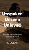Unspoken Unseen Unloved: I Bled for Her, and She Never Even Noticed the Ink B0F8PDHKJL Book Cover