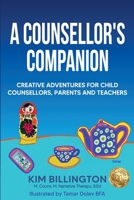 A Counsellor's Companion: Creative Adventures for Child Counsellors, Parents and Teachers 1922497665 Book Cover