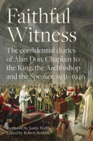 Faithful Witness: The Confidential Diaries of Alan Don, Chaplain to the King, the Archbishop and the Speaker, 1931-1946, with a Foreword by Archbishop Justin Welby 0281083983 Book Cover
