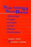 Stop Talking, Start Doing!: Attracting People of Color to the Library Profession 0838907628 Book Cover