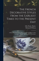 The French Decorative Styles from the Earliest Times to the Present Day: A Hand-Book for Ready Reference by the Editors of The Upholstery Dealer and Decorative Furnisher 1017185387 Book Cover