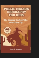 Willie Nelson Biography For Kids:: The Singing Cowboy Who Never Gave Up B0DS294F59 Book Cover