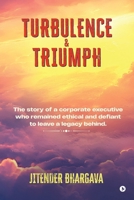 Turbulence and Triumph: The story of a corporate executive who remained ethical and defiant to leave a legacy behind. B0H6QXR4Q3 Book Cover