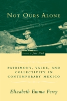 Not Ours Alone: Patrimony, Value, and Collectivity in Contemporary Mexico 0231132395 Book Cover