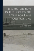 The Motor Boys in the Clouds, or, A Trip for Fame and Fortune 1015357997 Book Cover