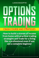 Options Trading Crash Course and Strategies: How to build a Stream of Income from Home with Practical Trading Strategies and Trade for a Living like a Professional even if you are a Complete Beginner 1801923523 Book Cover