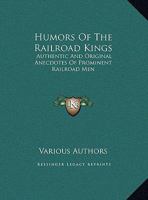 Humors Of The Railroad Kings: Authentic And Original Anecdotes Of Prominent Railroad Men 1432502204 Book Cover