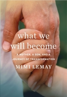 What We Will Become: A Mother, a Son, and a Journey of Transformation 0544965833 Book Cover