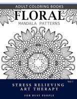 Floral Mandala Patterns Volume 1: Adult Coloring Books Anti-Stress Mandala Art Therapy for Busy People 1537696602 Book Cover