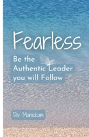 Fearless: Be the Authentic Leader you will Follow 1458367509 Book Cover