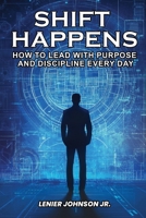 Shift Happens: How to Lead with Purpose and Discipline Every Day B0FGS55MD7 Book Cover
