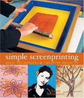 Simple Screenprinting: Basic Techniques &amp; Creative Projects 1579904904 Book Cover
