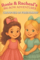 Rosie & Racheal’s Big Bow Adventures: Crowned in Friendship B0FFBP2YPZ Book Cover