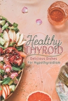 Healthy Thyroid: Delicious Dishes For Hypothyroidism: How To Cook For Beginners B09FRZY6VS Book Cover