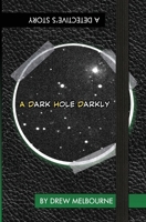 Dark Hole Darkly : A Detective's Story 0999874845 Book Cover