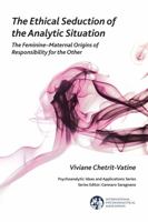 The Ethical Seduction of the Analytic Situation: The Feminine-Maternal Origins of Responsibility for the Other 1782200541 Book Cover