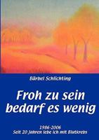 Froh zu sein bedarf es wenig: 1986-2006. Seit 20 Jahren lebe ich mit Blutkrebs 3833481781 Book Cover