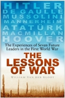 The Lessons of War: The Experiences of Seven Future Leaders in the First World War 1845886348 Book Cover